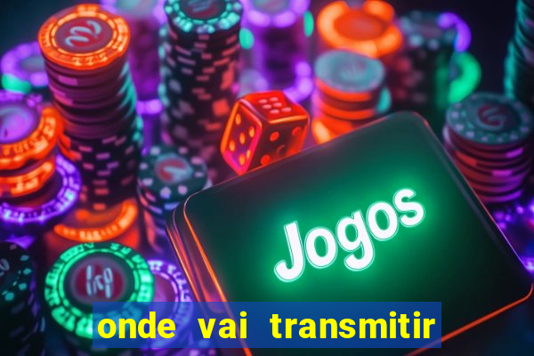 onde vai transmitir o jogo do brasil hoje